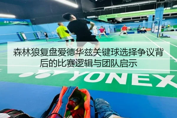 森林狼复盘爱德华兹关键球选择争议背后的比赛逻辑与团队启示