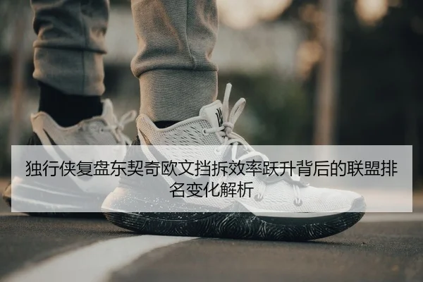 独行侠复盘东契奇欧文挡拆效率跃升背后的联盟排名变化解析