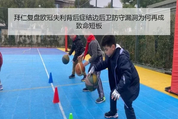 拜仁复盘欧冠失利背后症结边后卫防守漏洞为何再成致命短板